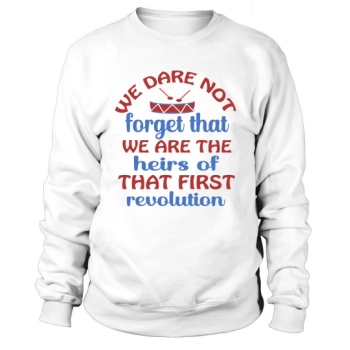 We dare not forget that we are the heirs of that first revolution Sweatshirt