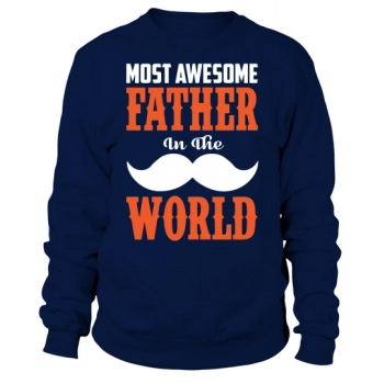 MOST AWESOME FATHER IN THE WORLD Sweatshirt