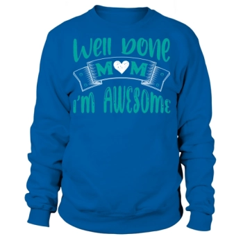 Well Done Mom Im Awesome Sweatshirt