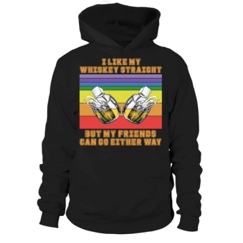 I Like My Whiskey Straight But My Friends Can Go Either Way Hoodies