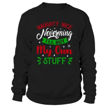 Naughty Nice Neverming Ill Buy My Own Stuff Ugly Christmas Sweatshirt