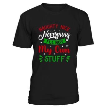 Naughty Nice Neverming Ill Buy My Own Stuff Ugly Christmas