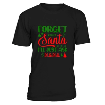 Forget about santa ill just ask nanachristmas shirt