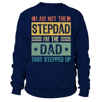 I Am Not The Stepfather I Am The Dad Who Stepped Up Sweatshirt