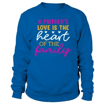 A mother's love is the heart of the family Sweatshirt
