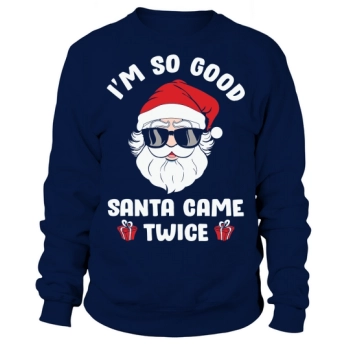 Im So Good Santa Came Twice Christmas Sweatshirt