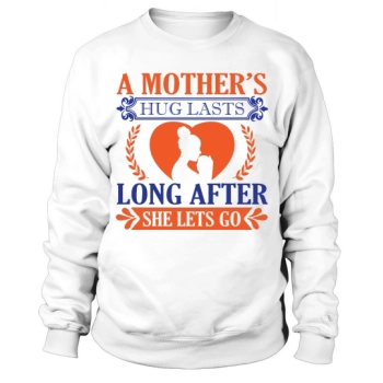 A mother's hug lasts long after she lets go Sweatshirt