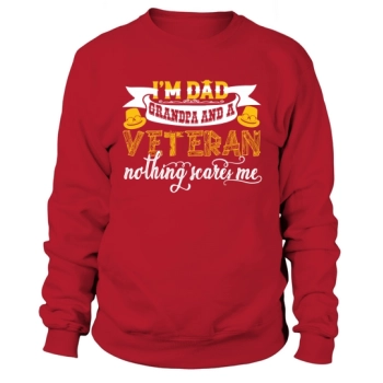 I am a dad, a grandpa and a veteran, nothing scares me Sweatshirt