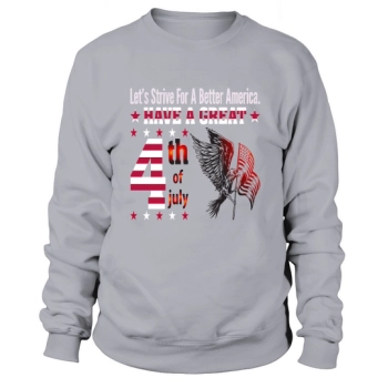 Let us strive for a better America Have A Great 4th Of July Sweatshirt