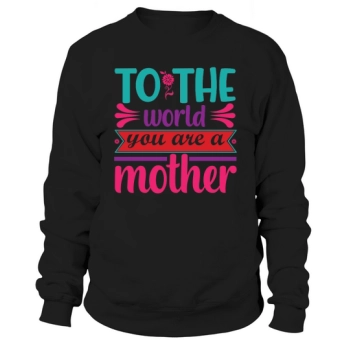 To the word you are a mother Sweatshirt