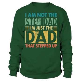 I Am Not The Step Dad Im Just The Dad That Stepped Up Sweatshirt