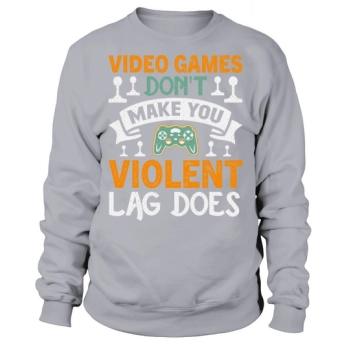 Video games dont make you violent, does lag Sweatshirt.