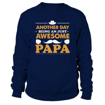 ANOTHER DAY BEING A JUST AWESOME PAPA Sweatshirt