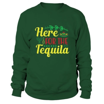 Here for the Tequila Sweatshirt