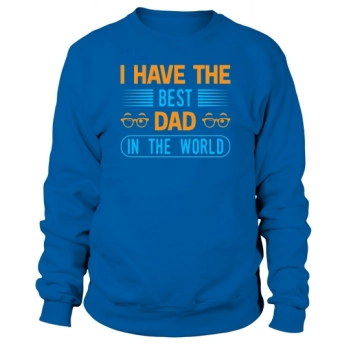 I Have The Best Dad In The World Sweatshirt