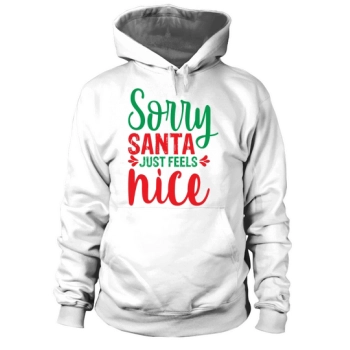 Sorry Santa just feels nice Christmas Hoodies