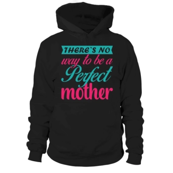 There`s No Way To Be A Perfect Mother Hoodies