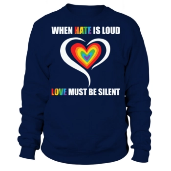 When hate is loud, love must be silent Sweatshirt