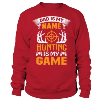Dad is my name, hunting is my game Sweatshirt