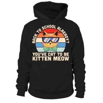 Back to School Already You Have Cat to Be Kitten Meow Hoodies