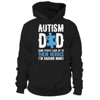 Autism Dad Some people look up to their heroes Im raising mine Hoodies