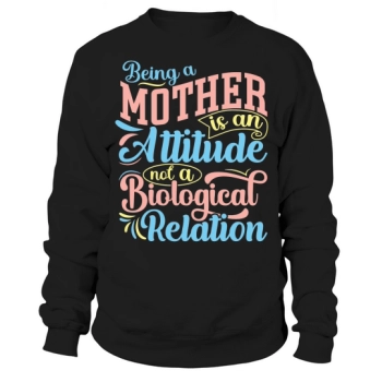 Being a mother is an attitude, not a biological relationship Sweatshirt