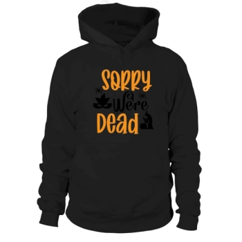 Sorry Were Dead Zombie Halloween Quote Hoodies