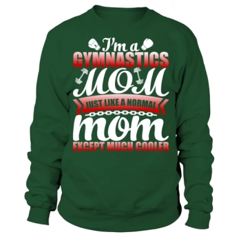 I am a gymnastics mom just like a normal mom except much cooler Sweatshirt