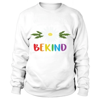 In The World Where You Can Be Anything Be Kind Pride Sweatshirt