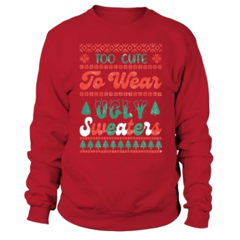 Christmas Too Cute To Wear Ugly Sweatshirt