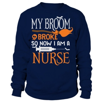 Halloween Nurse My Broom Broke So Now Im A Nurse Sweatshirt
