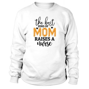 The best kind of mom raises a nurse Sweatshirt