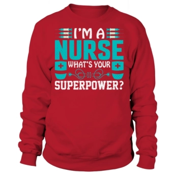 I am a nurse, what is your super power Sweatshirt