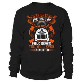 Firefighters are some of the most selfless public servants you will ever meet Sweatshirt