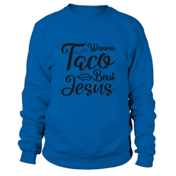 Wanna Taco Bout Jesus Sweatshirt