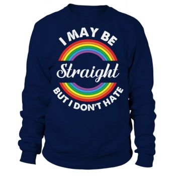 I May Be Straight But I Don't Hate Sweatshirt