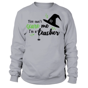 You Cant Scare Me Im A Teacher Sweatshirt