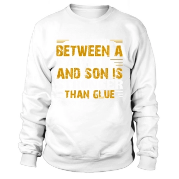 The Bond Between A Father And Son Is Stronger Than Glue Sweatshirt