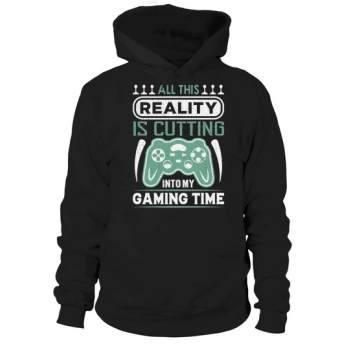All this reality is cutting into my gaming time Hoodies