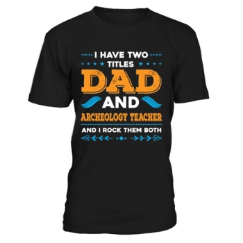 I have two titles, Dad and Archaeology Teacher, and I rock them both.