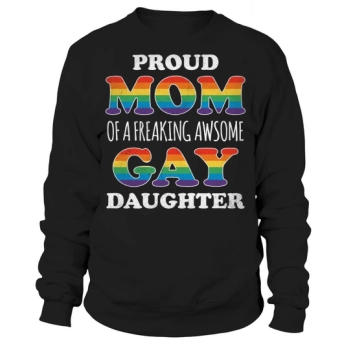 Proud Mom Of A Freaking Awesome Gay Daughter Sweatshirt