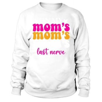 On My Moms Last Nerve Sweatshirt