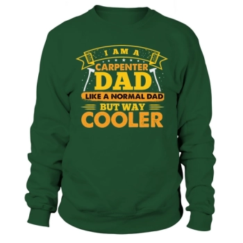 I am a carpenter dad like a normal dad but way cooler Sweatshirt