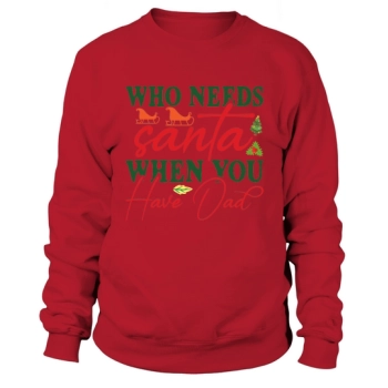 Who Needs Santa When You Have Dad Merry Christmas Sweatshirt