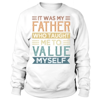 It was my dad who taught me to appreciate myself Sweatshirt