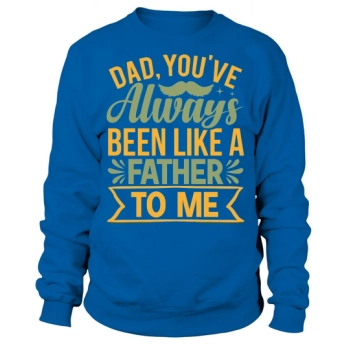 Dad, you have always been like a father to me Sweatshirt