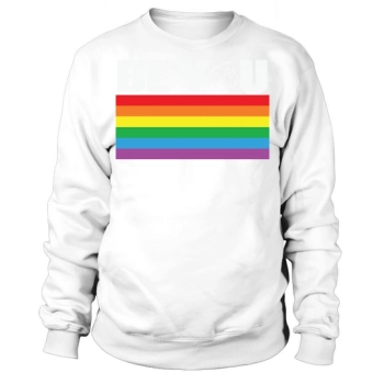 Be You Gay Pride LGBT Sweatshirt