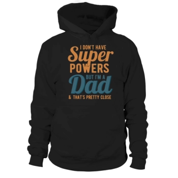 I dont have superpowers but Im a dad & thats pretty close Hoodies