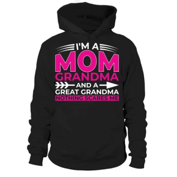 Im a mom grandra and a great grandma nothing scares me Hoodies