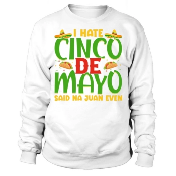 I hate Cinco De Mayo Sweatshirt